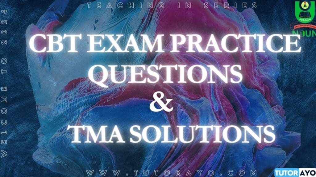 CBT EXAM PRACTICE QUESTIONS AND TMA SOLUTION